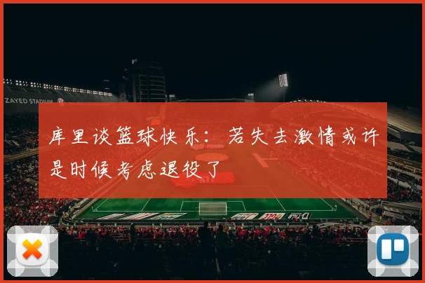 库里谈篮球快乐：若失去激情或许是时候考虑退役了