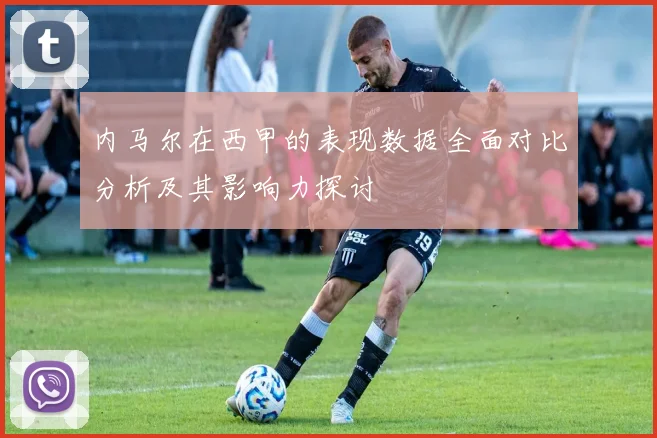 内马尔在西甲的表现数据全面对比分析及其影响力探讨