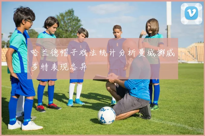 哈兰德帽子戏法统计分析曼城挪威多特表现各异